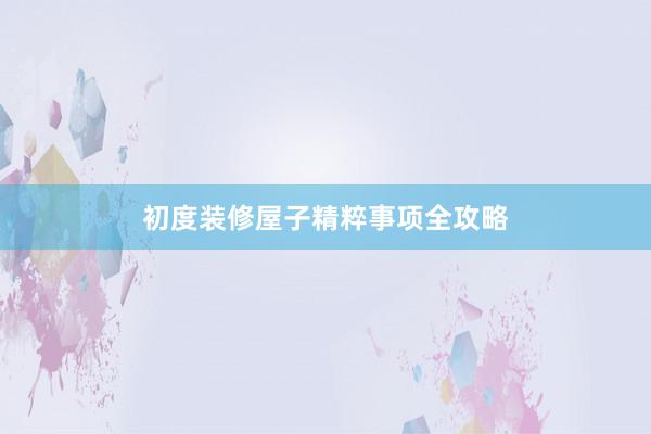 初度装修屋子精粹事项全攻略
