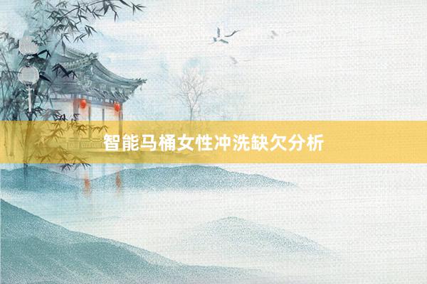 智能马桶女性冲洗缺欠分析