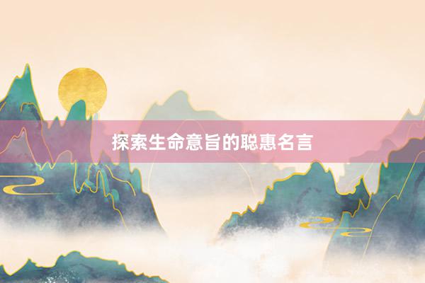 探索生命意旨的聪惠名言